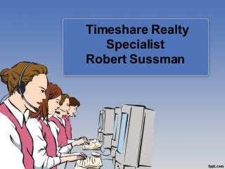 Timeshare Realty
Specialist
Robert Sussman
 