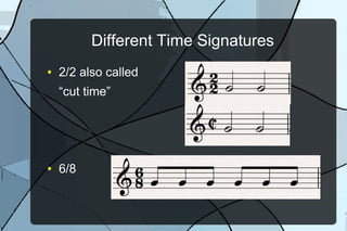 Different Time Signatures
● 2/2 also called
“cut time”
● 6/8
 