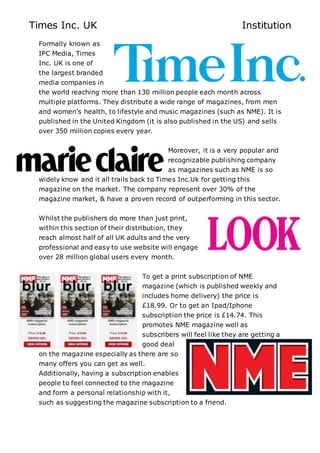 Times Inc. UK Institution
Formally known as
IPC Media, Times
Inc. UK is one of
the largest branded
media companies in
the ...