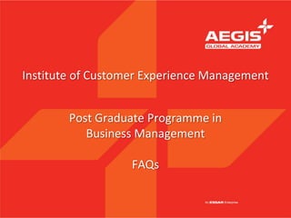 Institute of Customer Experience Management


        Post Graduate Programme in
           Business Management

                   FAQs
 