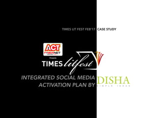 INTEGRATED SOCIAL MEDIA
ACTIVATION PLAN BY
TIMES LIT FEST FEB’17 CASE STUDY
 