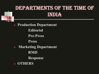 Departments Of the Time Of
         India
   Production Department
         Editorial
         Pre-Press
         Press
...