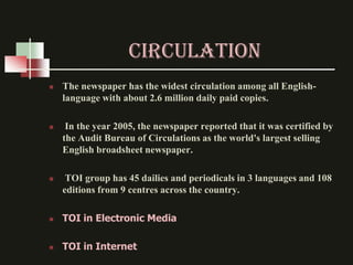 CIRCULATION
   The newspaper has the widest circulation among all English-
    language with about 2.6 million daily paid...