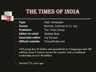 THE TIMES OF INDIA
   Type                    Daily newspaper
   Owner                   Bennett, Coleman & Co. Ltd.
  ...