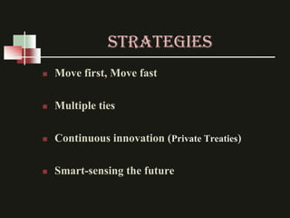 STRATEGIES
   Move first, Move fast

   Multiple ties

   Continuous innovation (Private Treaties)

   Smart-sensing t...