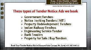 






www.tendernoticeads.com
Phone: +9122 6770 6000 / 67706001
E-mail: tendernoticeads@gmail.com
 
