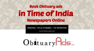 PHONE: +91 22 67706000 / +91 9870915796
www.obituryads.com
Book Obituary ads
in Time of India
Newspapers Online
 