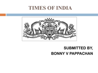 TIMES OF INDIA
SUBMITTED BY,
BONNY V PAPPACHAN
 