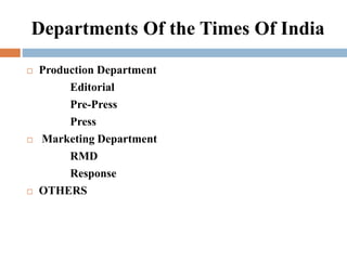Departments Of the Times Of India
 Production Department
Editorial
Pre-Press
Press
 Marketing Department
RMD
Response
 ...