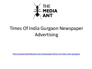 Times Of India Gurgaon Newspaper
Advertising
http://www.themediaant.com/newspaper/times-of-india-main-gurgaon
 