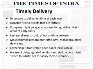 Timely Delivery
 Important to deliver on time at each level
 Dispatch first to depots that are farthest
 Company might ...