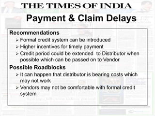 Recommendations
 Formal credit system can be introduced
 Higher incentives for timely payment
 Credit period could be e...