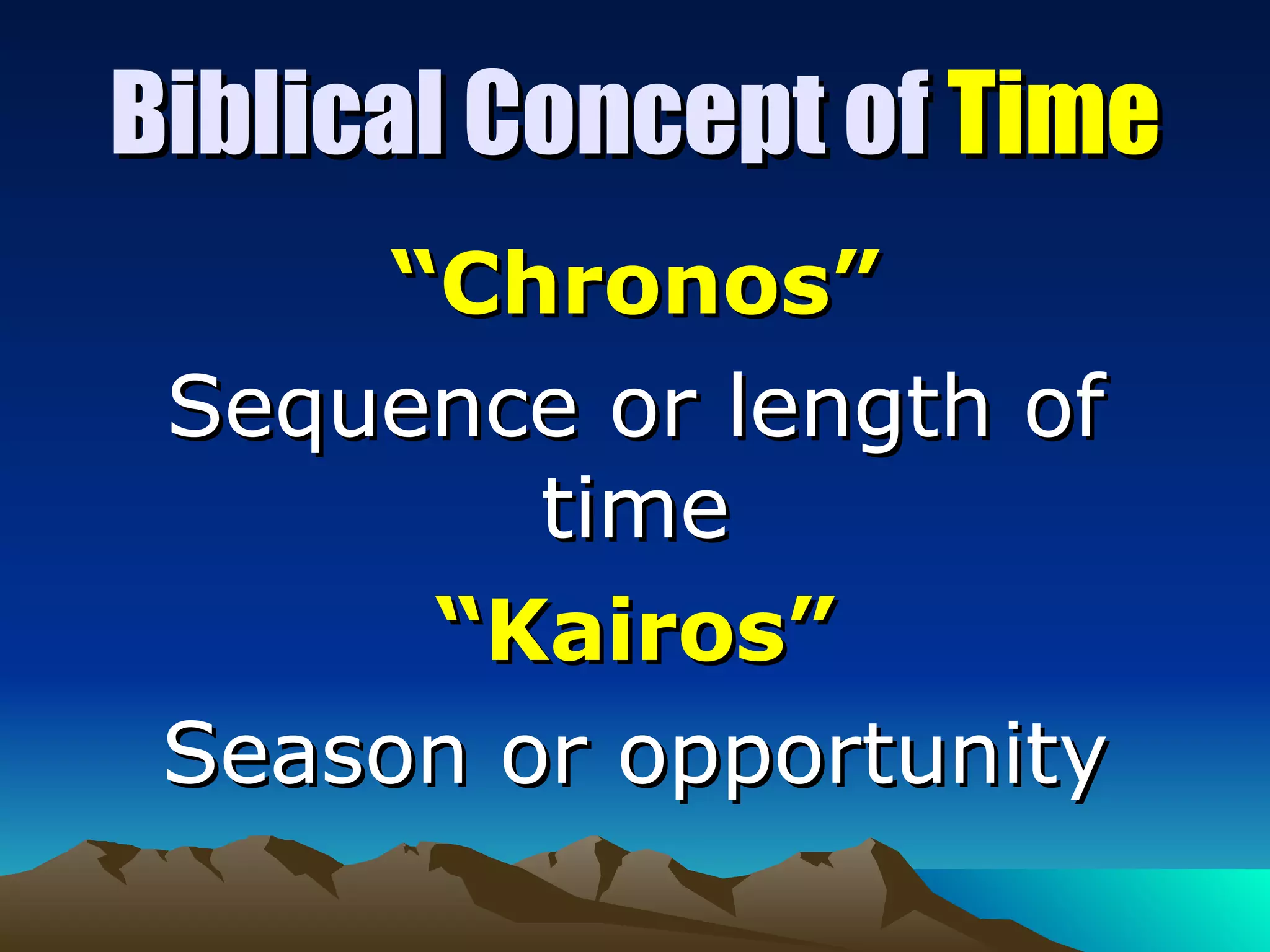 Biblical Concept of  Time “ Chronos” Sequence or length of time “ Kairos” Season or opportunity 
