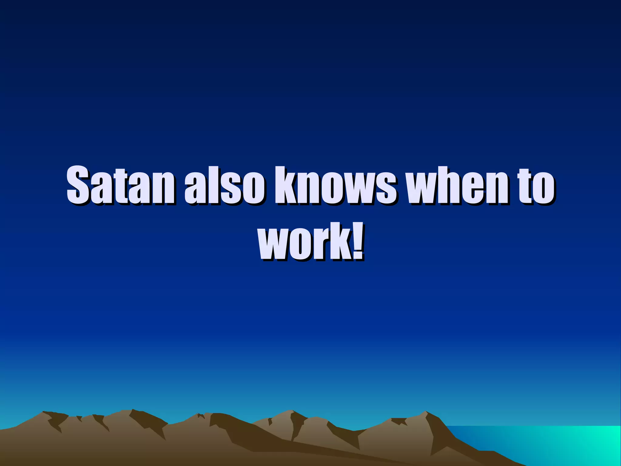 Satan also knows when to work! 