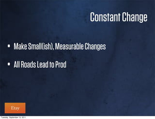 Constant Change

      • Make Small(ish), Measurable Changes
      • All Roads Lead to Prod


Tuesday, September 13, 2011
 