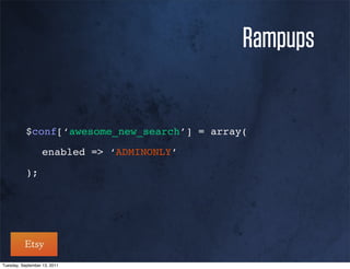 Rampups


           $conf[‘awesome_new_search’] = array(

           ! enabled => ‘ADMINONLY’

           );




Tuesday, September 13, 2011
 