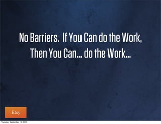 No Barriers. If You Can do the Work,
                     Then You Can... do the Work...



Tuesday, September 13, 2011
 