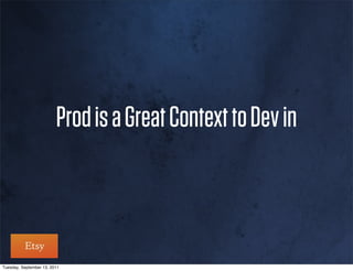 Prod is a Great Context to Dev in



Tuesday, September 13, 2011
 