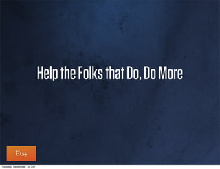 Help the Folks that Do, Do More



Tuesday, September 13, 2011
 