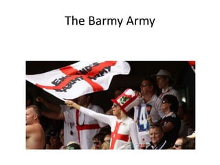 The Barmy Army
 