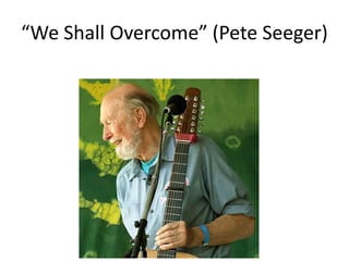 “We Shall Overcome” (Pete Seeger)
 