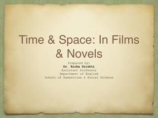 Time & Space: In Films
& Novels
Prepared by:
Dr. Richa Srishti
Assistant Professor
Department of English
School of Humanities & Social Science
 