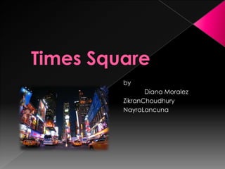 Times Square by 	Diana Moralez ZikranChoudhury NayraLancuna 