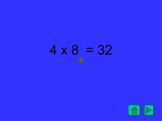 4 x 8 = 32
