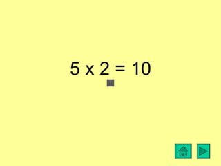 5 x 2 = 10
