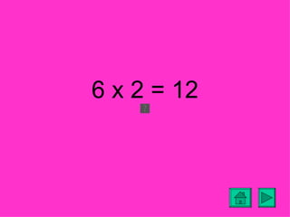 6 x 2 = 12