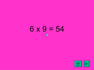 6 x 9 = 54