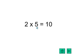 2 x 5 = 10