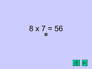 8 x 7 = 56