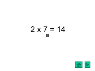 2 x 7 = 14