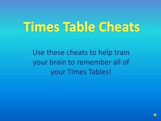 Times Table Cheats Use these cheats to help train your brain to remember all of your Times Tables! 