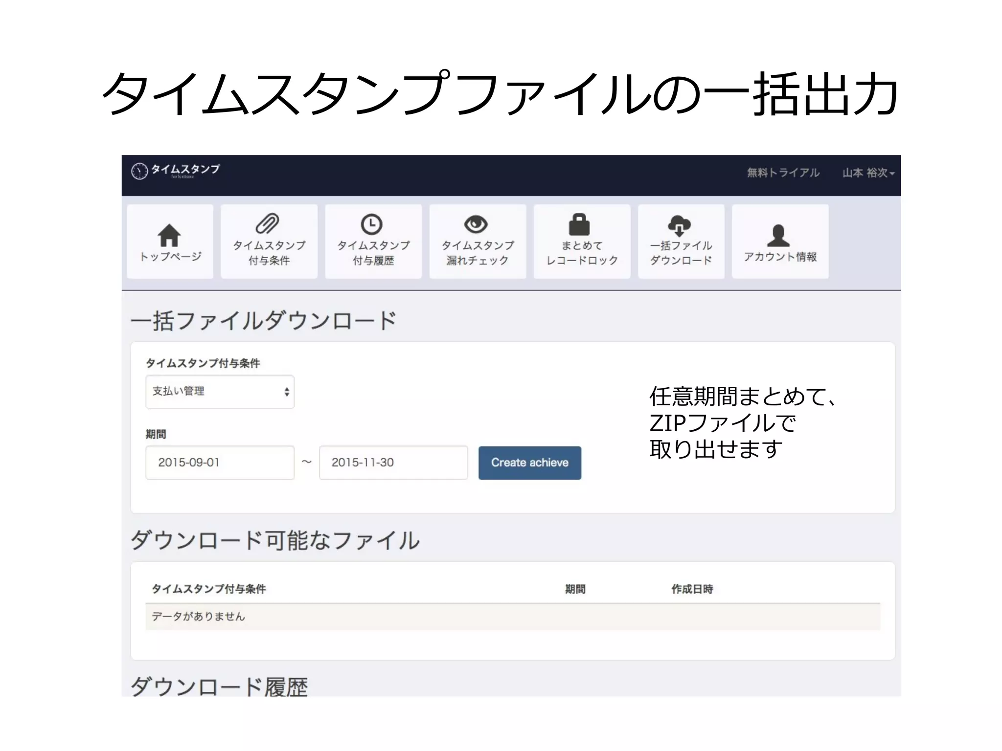タイムスタンプファイルの⼀一括出⼒力力
任意期間の帳簿をまとめて、
ZIPファイルで取り出せる
 