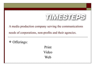 A media production company serving the communications
needs of corporations, non-profits and their agencies.

   Offerings:
                           Print
                           Video
                           Web
 