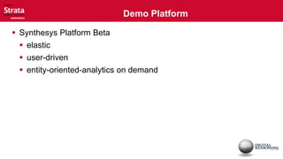 Demo Platform

 Synthesys Platform Beta
  elastic
  user-driven
  entity-oriented-analytics on demand
 