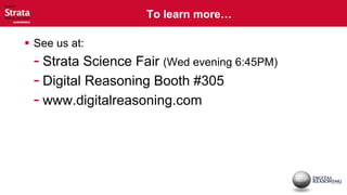 To learn more…

 See us at:
 - Strata Science Fair (Wed evening 6:45PM)
 - Digital Reasoning Booth #305
 - www.digitalreasoning.com
 