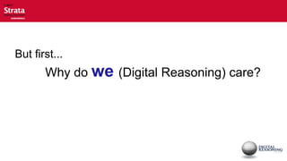 But first...
       Why do we (Digital Reasoning) care?
 