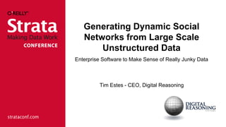 Generating Dynamic Social
   Networks from Large Scale
       Unstructured Data
Enterprise Software to Make Sense of Really Junky Data



          Tim Estes - CEO, Digital Reasoning
 