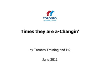 Times they are a-Changin’ by Toronto Training and HR  June 2011 