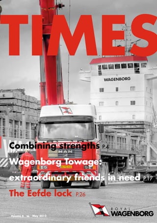 TIMES
Combining strengths p.4
Wagenborg Towage:
extraordinary friends in need   p.17


The Eefde lock        p.26


Volume 6   May 2012
 