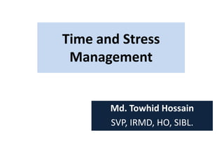 Time and Stress
Management
Md. Towhid Hossain
SVP, IRMD, HO, SIBL.
 