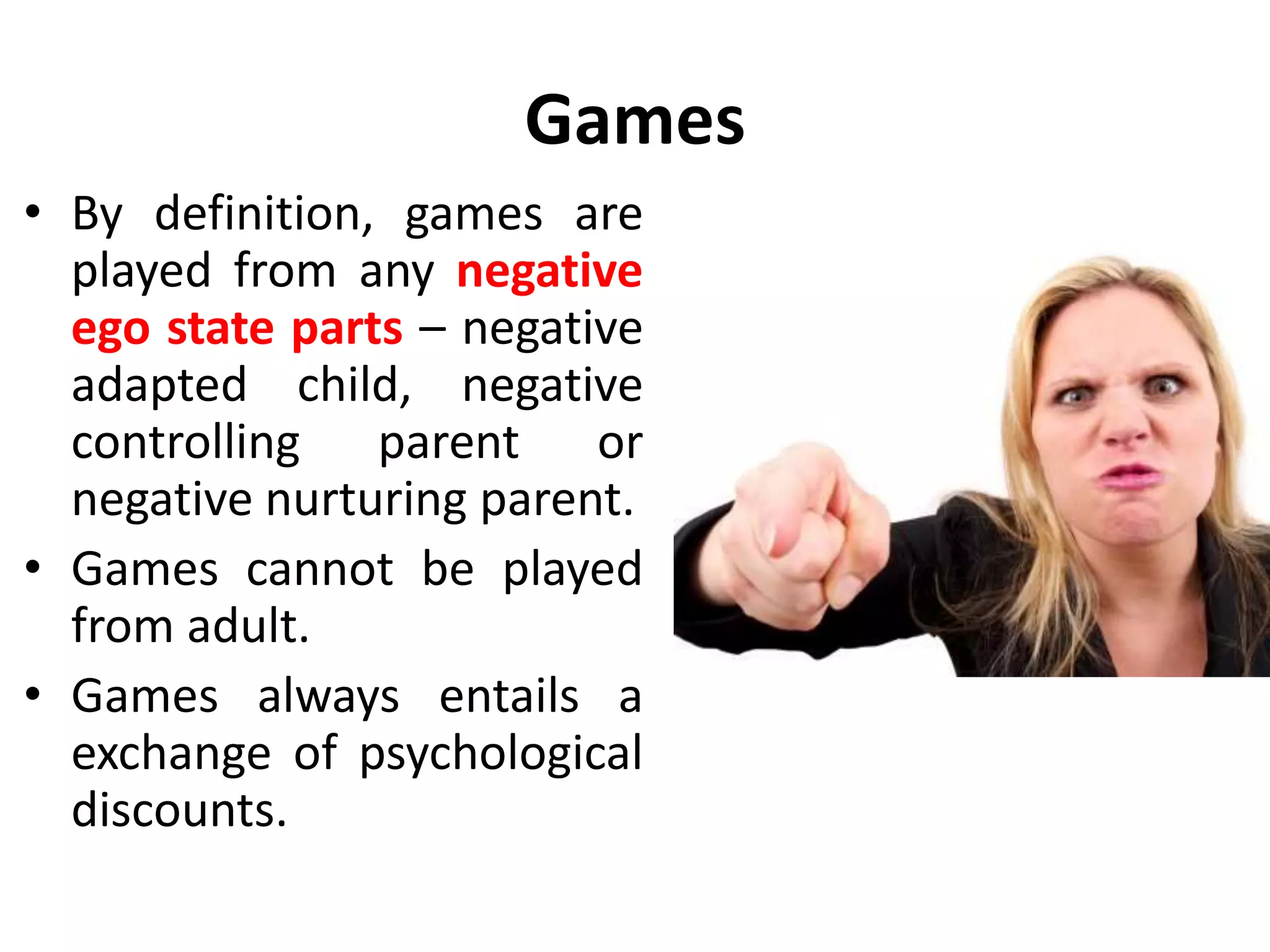 Activities
• Strokes from activity can
be conditional positive
and conditional negative.
• They are usually delayed
strokes, given at the end
of the activity for a job
well or poorly done.
• The degree of
psychological risk
perceived in activity can
be greater or less than in
pasturing depending on
nature of each.
 