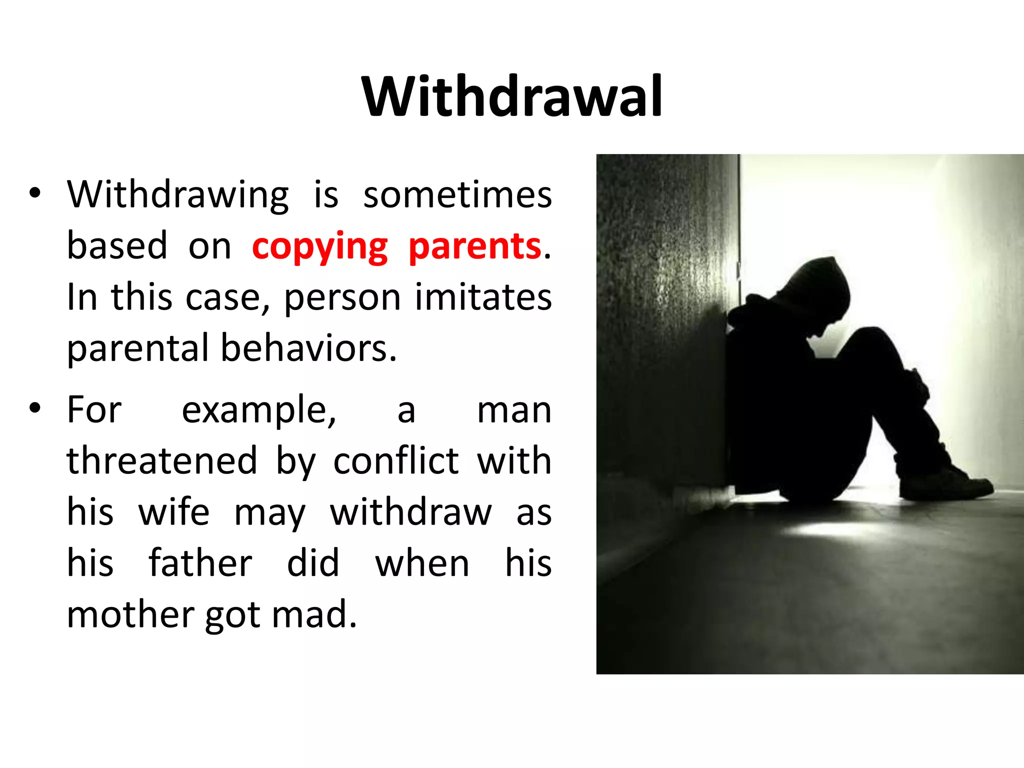 Withdrawal
• When a person
withdraws, she may
stay with the group
physically, but does not
transact with other
group members.
• During withdrawal, the
only stroke I can get or
give are self strokes.
• They try to avoid
psychological risk of
rejection.
 