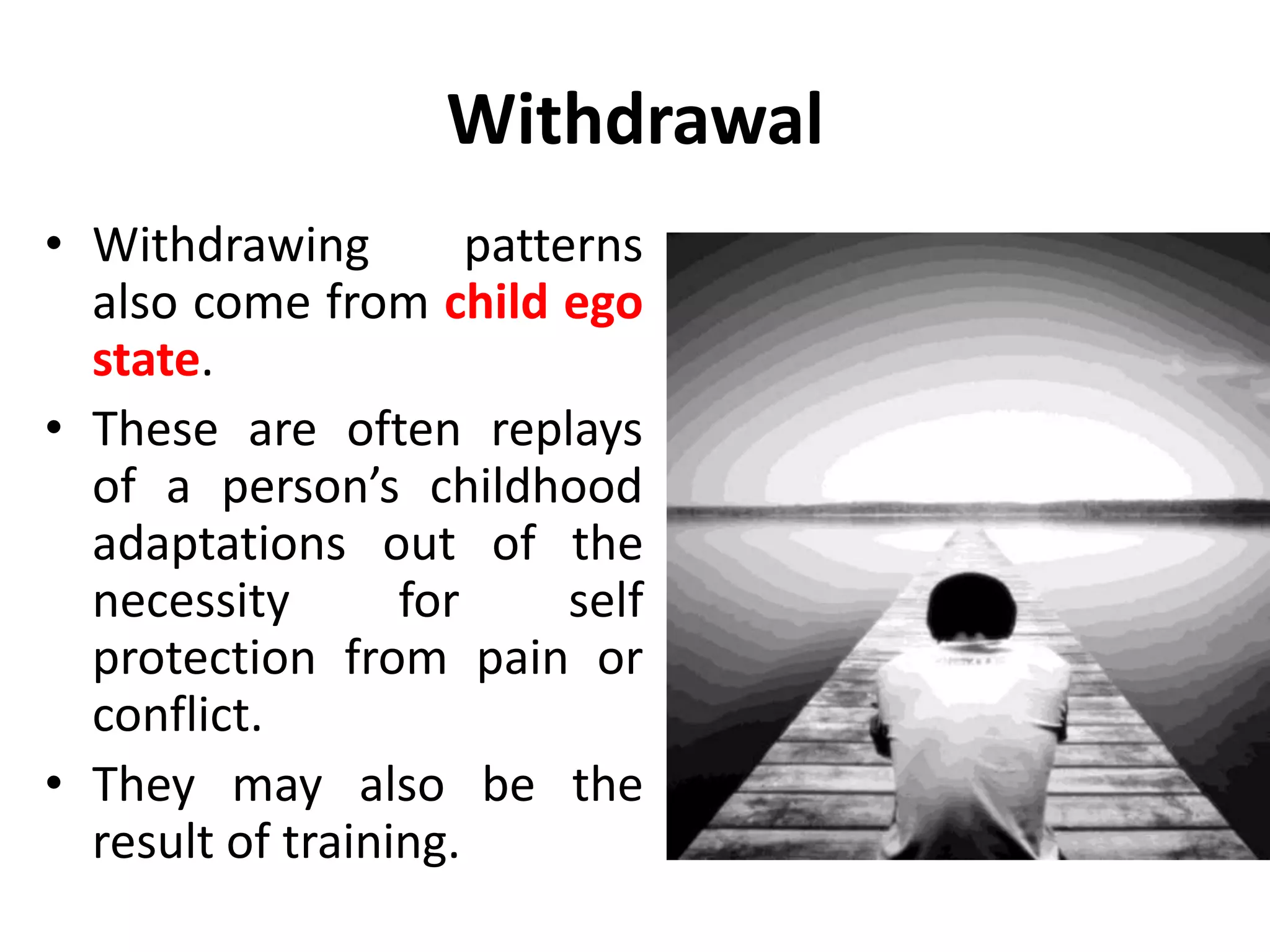 Withdrawal
• Withdrawing is sometimes
a rational adult decision.
• People need time to be
alone, to relax, to think
their own thoughts, to
take stock of themselves
and to be rejuvenated in
their individual
humanness.
 