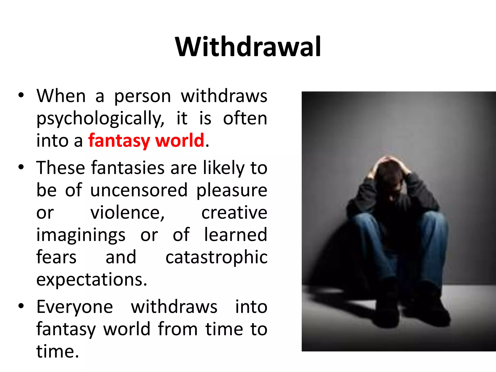 Withdrawal
• Withdrawing is sometimes
based on copying parents.
In this case, person imitates
parental behaviors.
• For example, a man
threatened by conflict with
his wife may withdraw as
his father did when his
mother got mad.
 