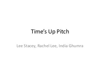 Time’s Up Pitch
Lee Stacey, Rachel Lee, India Ghumra

 