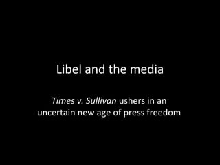 Libel and the media

   Times v. Sullivan ushers in an
uncertain new age of press freedom
 